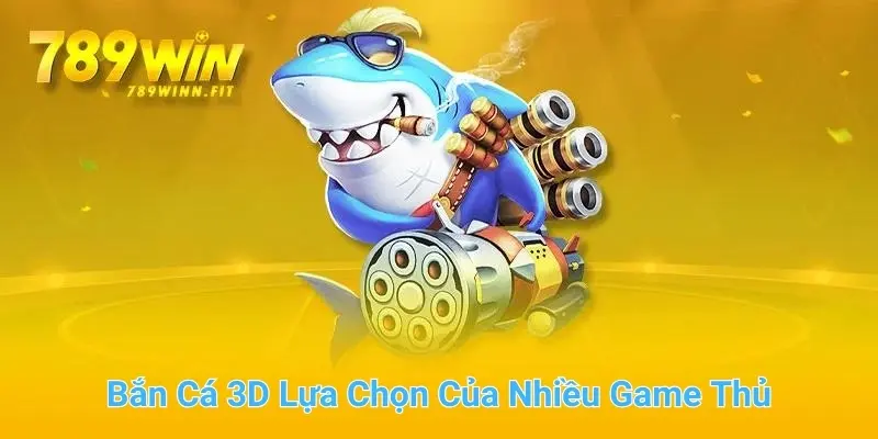 Bắn cá 3D là lựa chọn hàng đầu của nhiều game thủ