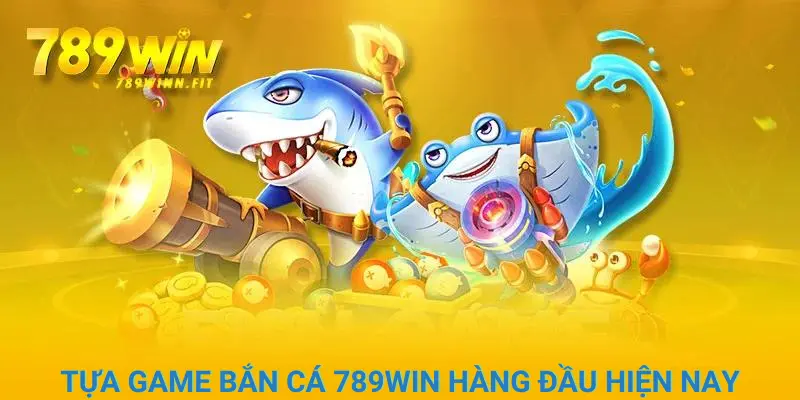 Những tựa game bắn cá hàng đầu 789WIN không thể bỏ lỡ