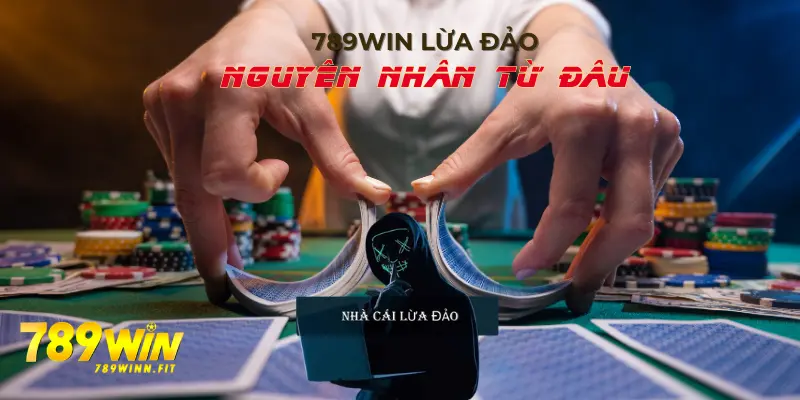 Nguyên nhân nào khiến người chơi cho rằng 789Win lừa đảo?