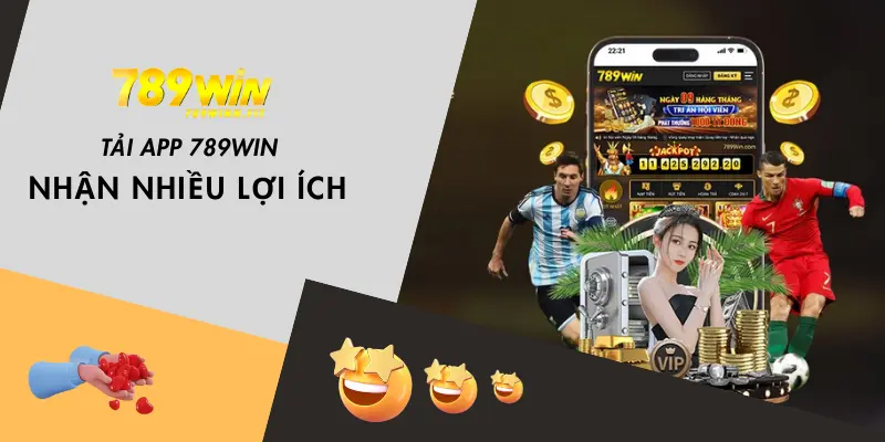 Tải app 789WIN đem đến nhiều lợi ích cho thành viên