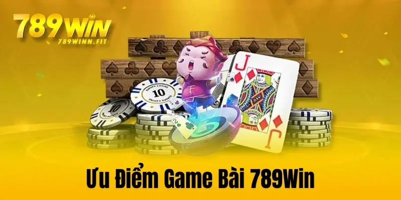 Sảnh Game Bài 789Win sở hữu nhiều ưu điểm đẳng cấp