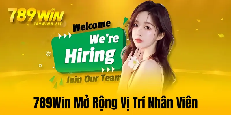 789Win đang mở rộng đội ngũ nhân viên ở nhiều vị trí