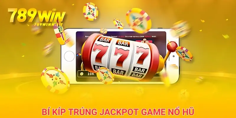 Bí kíp để chơi nổ hũ trúng Jackpot