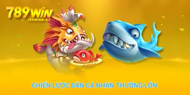 Chiến lược bắn cá hiệu quả nhất để nhận thưởng lớn