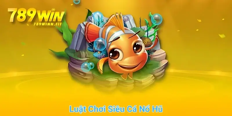 Luật chơi cơ bản của siêu cá nổ hũ