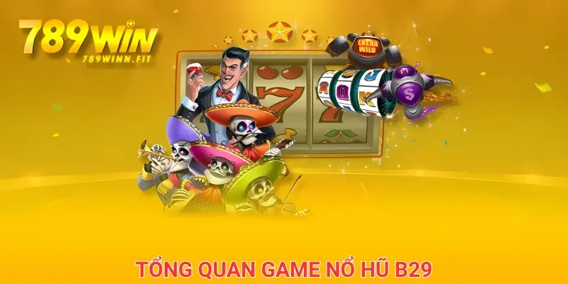 Tổng quan về tựa game nổ hũ B29