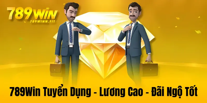 789Win tuyển dụng lương cao với đãi ngộ tốt