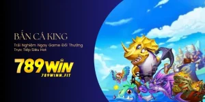 Trải nghiệm bắn cá King - Game đổi thưởng siêu hot